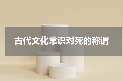 古代文化常识对死的称谓