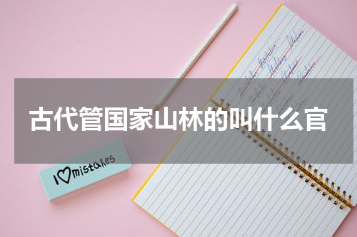古代管国家山林的叫什么官