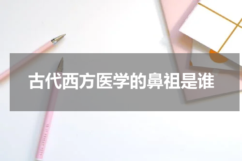 古代西方医学的鼻祖是谁