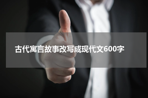 古代寓言故事改写成现代文600字