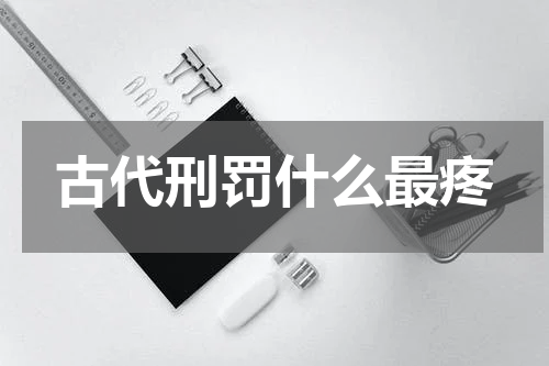 古代刑罚什么最疼