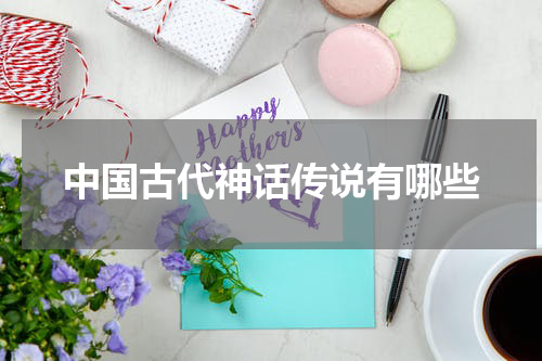 中国古代神话传说有哪些