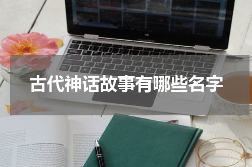 古代神话故事有哪些名字