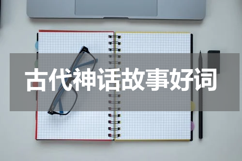 古代神话故事好词
