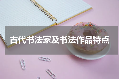 古代书法家及书法作品特点