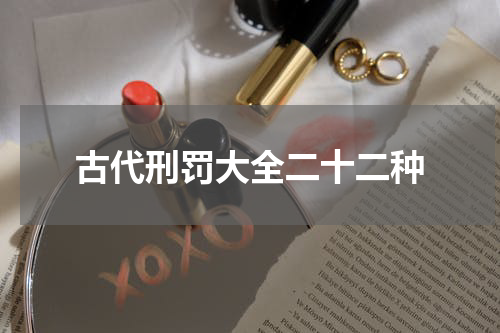 古代刑罚大全二十二种