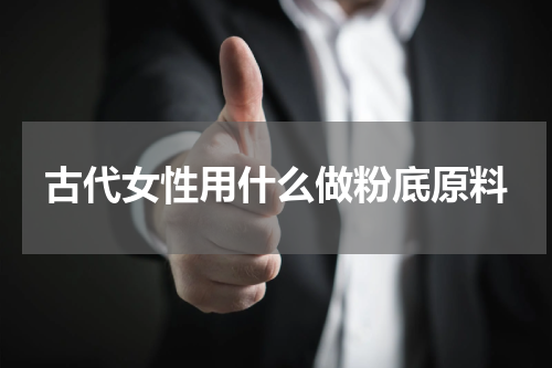 古代女性用什么做粉底原料