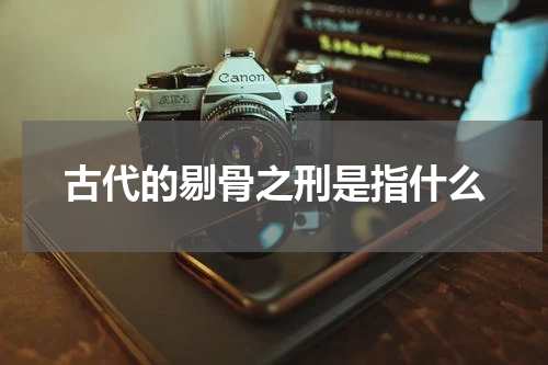 古代的剔骨之刑是指什么