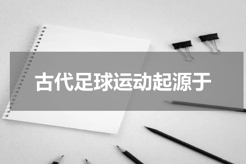 古代足球运动起源于