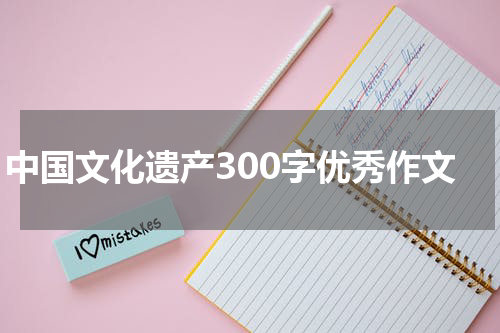 中国文化遗产300字优秀作文