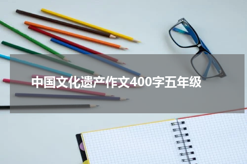 中国文化遗产作文400字五年级