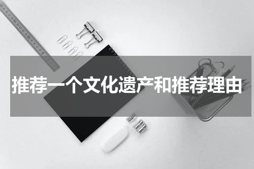 推荐一个文化遗产和推荐理由