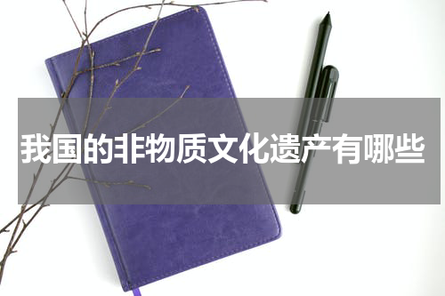 我国的非物质文化遗产有哪些