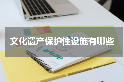 文化遗产保护性设施有哪些