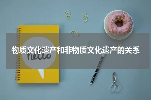 物质文化遗产和非物质文化遗产的关系