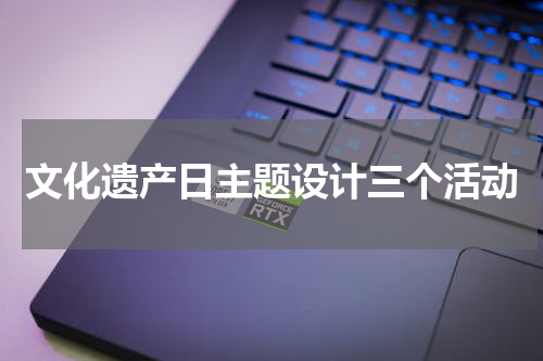 文化遗产日主题设计三个活动