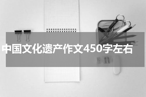 中国文化遗产作文450字左右