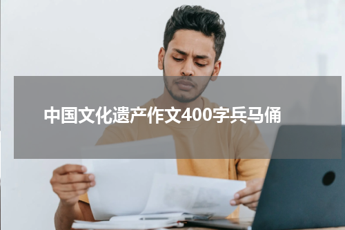 中国文化遗产作文400字兵马俑