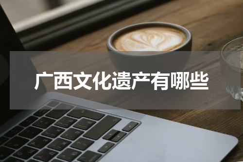 广西文化遗产有哪些