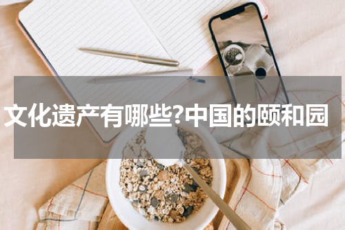 文化遗产有哪些?中国的颐和园
