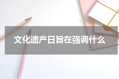 文化遗产日旨在强调什么