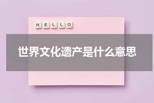 世界文化遗产是什么意思