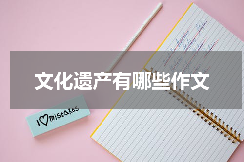 文化遗产有哪些作文