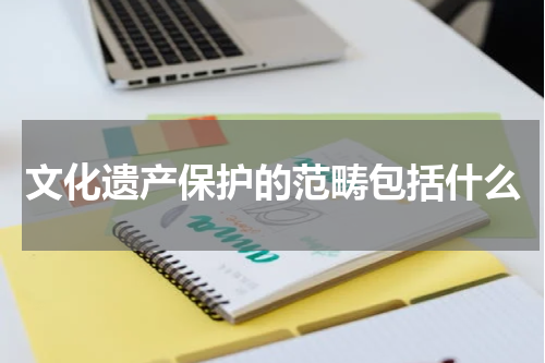 文化遗产保护的范畴包括什么