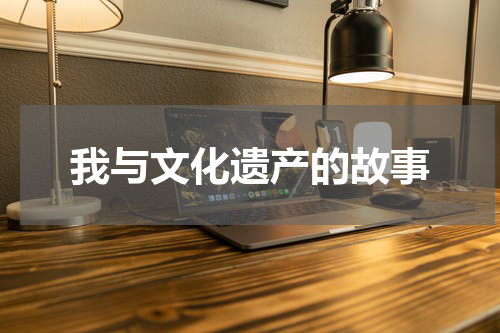 我与文化遗产的故事