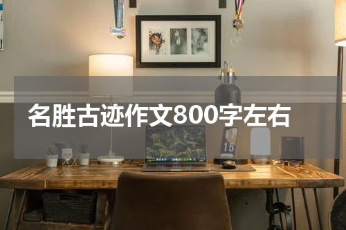名胜古迹作文800字左右