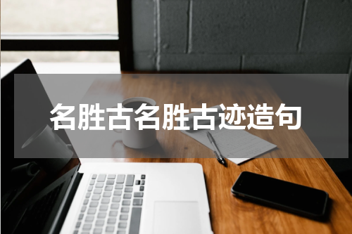 名胜古名胜古迹造句