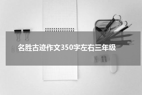 名胜古迹作文350字左右三年级