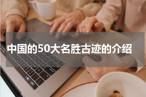 中国的50大名胜古迹的介绍