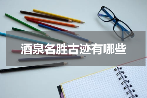 酒泉名胜古迹有哪些