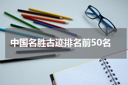 中国名胜古迹排名前50名