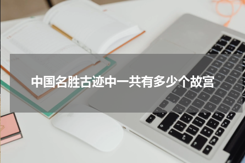 中国名胜古迹中一共有多少个故宫