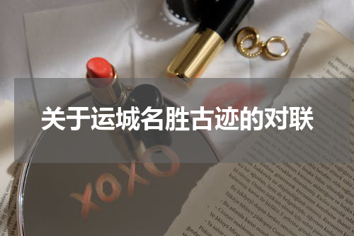 关于运城名胜古迹的对联