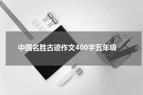 中国名胜古迹作文400字五年级