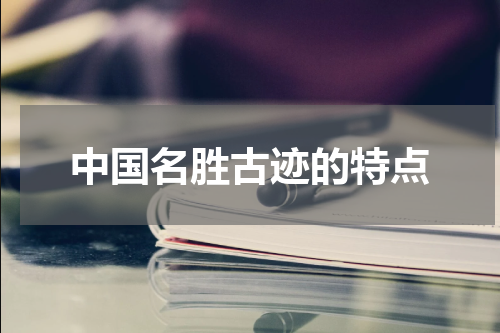 中国名胜古迹的特点