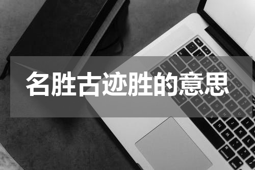 名胜古迹胜的意思