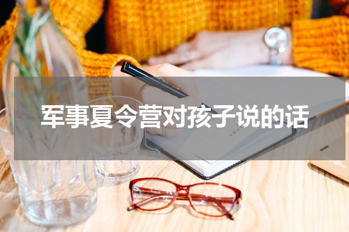 军事夏令营对孩子说的话