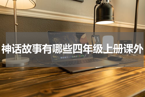 神话故事有哪些四年级上册课外