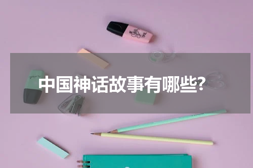 中国神话故事有哪些?