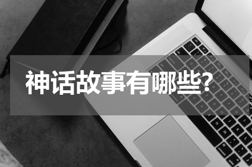 神话故事有哪些?