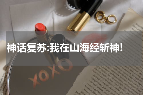 神话复苏:我在山海经斩神!