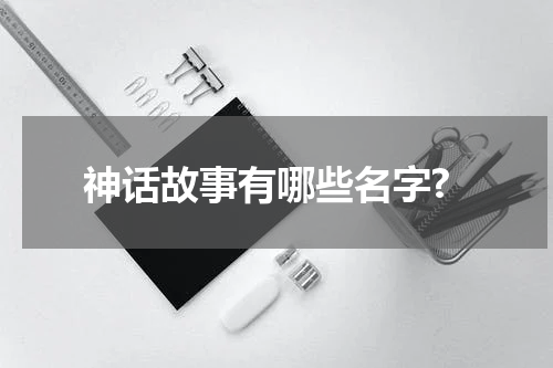 神话故事有哪些名字?