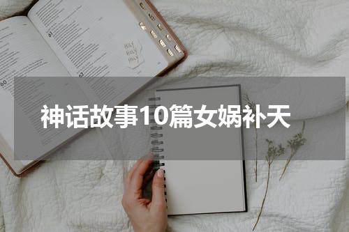 神话故事10篇女娲补天