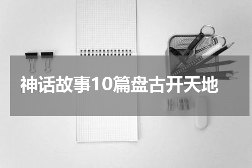 神话故事10篇盘古开天地