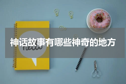 神话故事有哪些神奇的地方