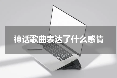 神话歌曲表达了什么感情